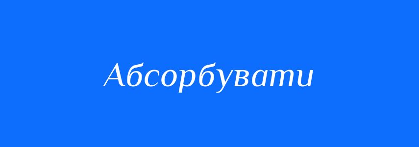 Антоніми до слова Абсорбувати