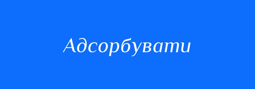 Антоніми до слова Адсорбувати
