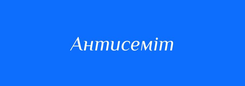 Антоніми до слова Антисеміт