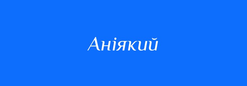 Антоніми до слова Аніякий