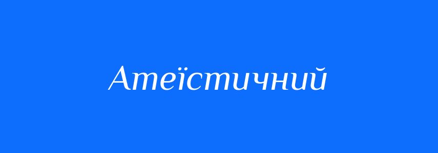 Антоніми до слова Атеїстичний