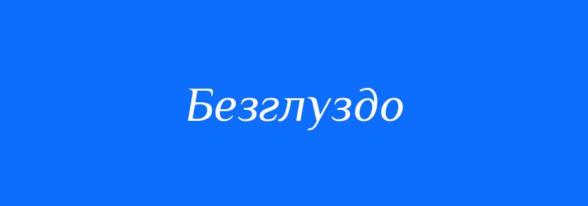 Антоніми до слова Безглуздо