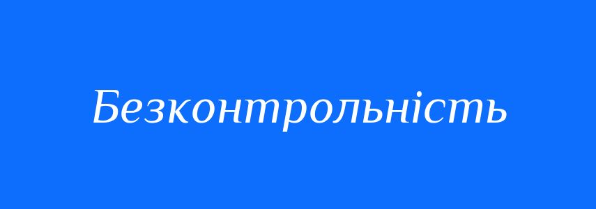 Антоніми до слова Безконтрольність