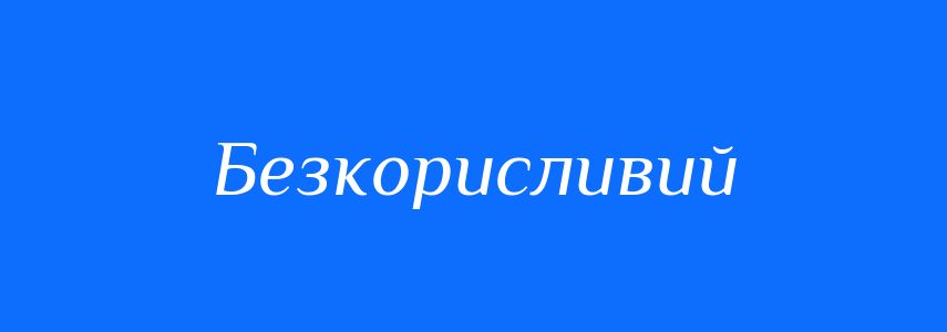 Антоніми до слова Безкорисливий