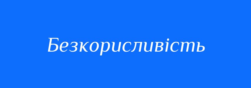 Антоніми до слова Безкорисливість