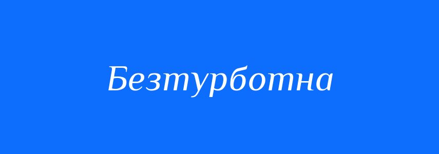 Антоніми до слова Безтурботна