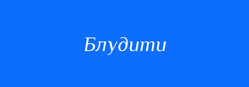 Антоніми до слова Блудити