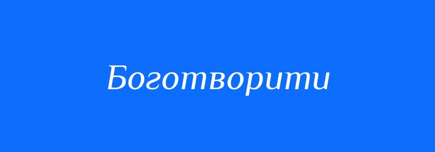 Антоніми до слова Боготворити