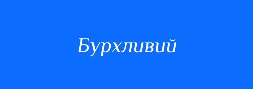 Антоніми до слова Бурхливий