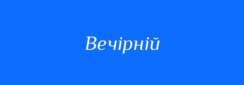 Антоніми до слова Вечірній