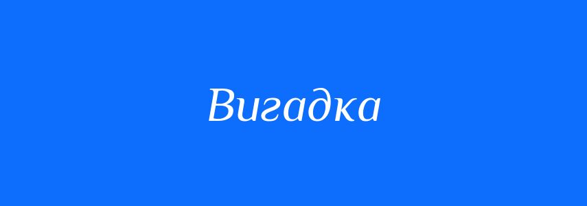 Антоніми до слова Вигадка