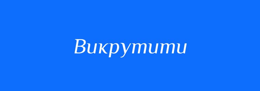 Антоніми до слова Викрутити