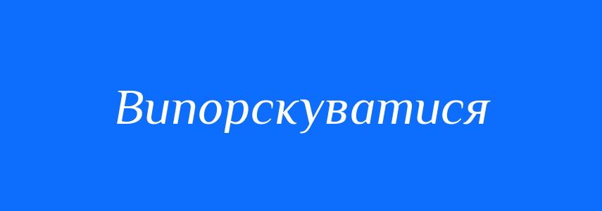 Антоніми до слова Випорскуватися
