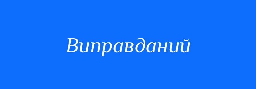 Антоніми до слова Виправданий