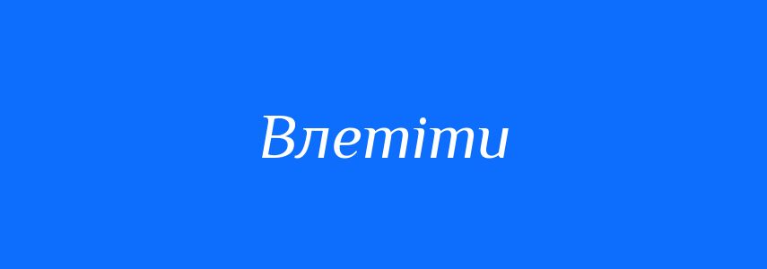 Антоніми до слова Влетіти