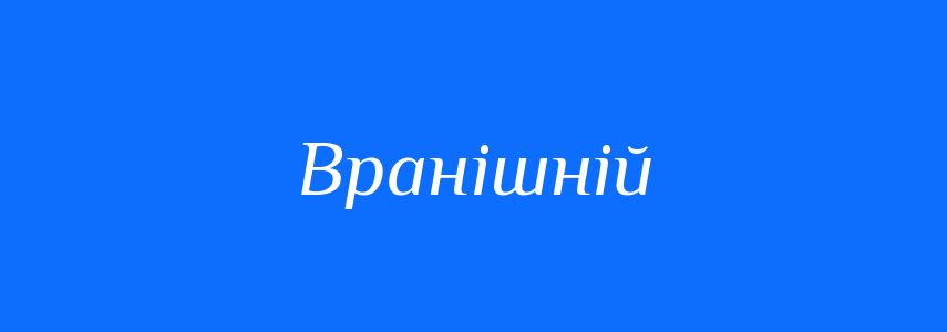 Антоніми до слова Вранішній