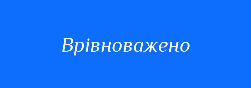 Антоніми до слова Врівноважено