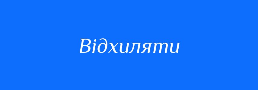 Антоніми до слова Відхиляти