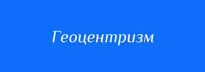 Антоніми до слова Геоцентризм