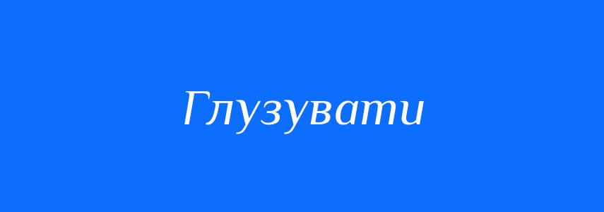 Антоніми до слова Глузувати