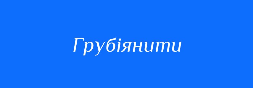 Антоніми до слова Грубіянити