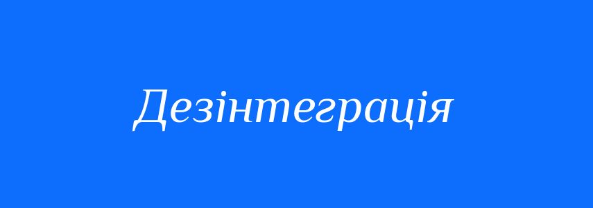Антоніми до слова Дезінтеграція