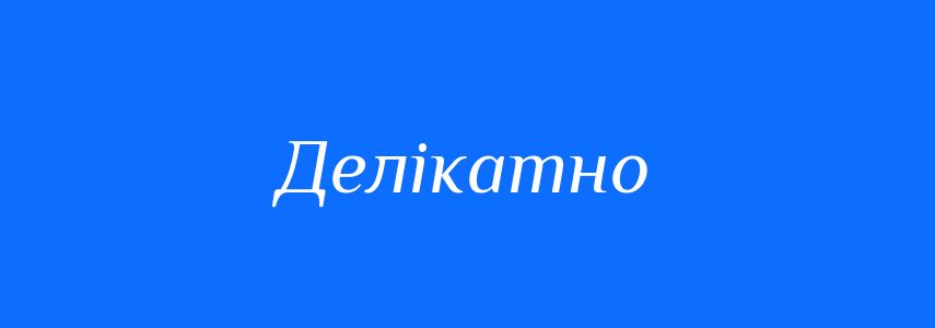 Антоніми до слова Делікатно