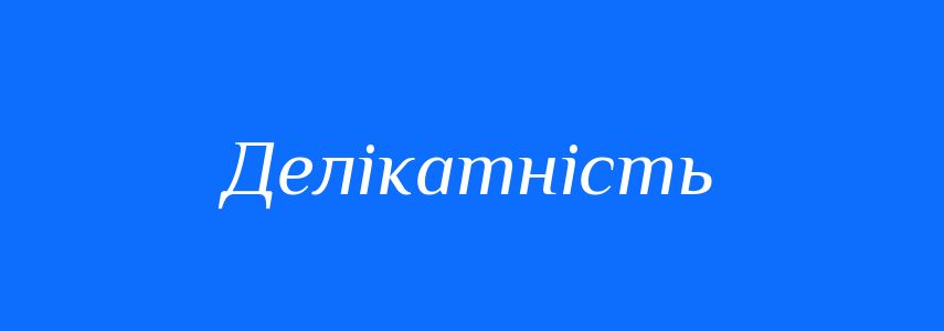 Антоніми до слова Делікатність