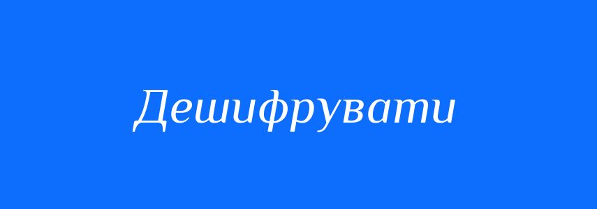 Антоніми до слова Дешифрувати