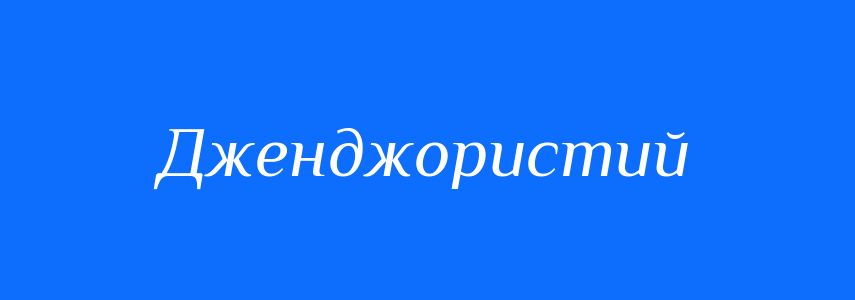 Антоніми до слова Дженджористий