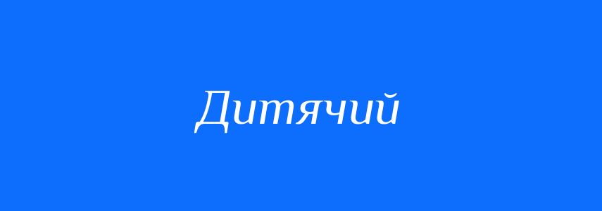 Антоніми до слова Дитячий