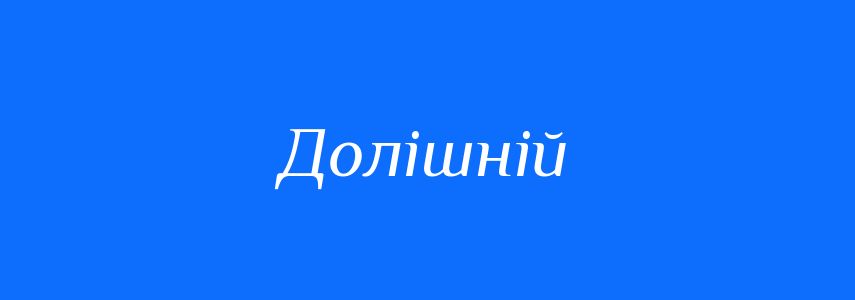 Антоніми до слова Долішній