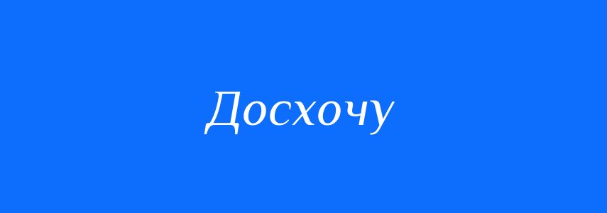 Антоніми до слова Досхочу