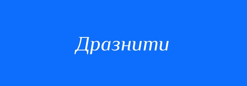 Антоніми до слова Дразнити