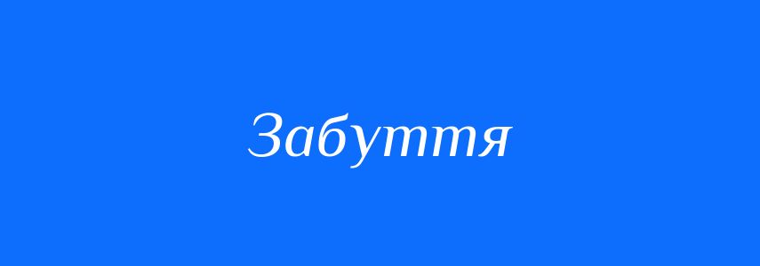 Антоніми до слова Забуття
