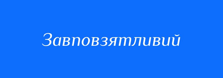 Антоніми до слова Завповзятливий