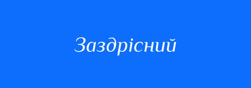 Антоніми до слова Заздрісний