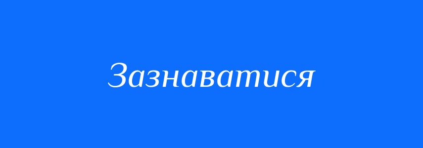 Антоніми до слова Зазнаватися