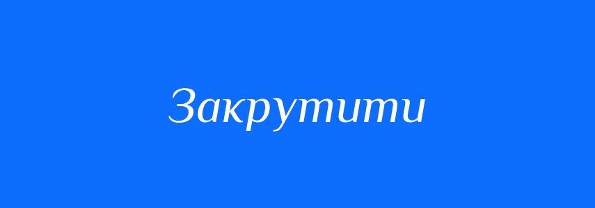 Антоніми до слова Закрутити
