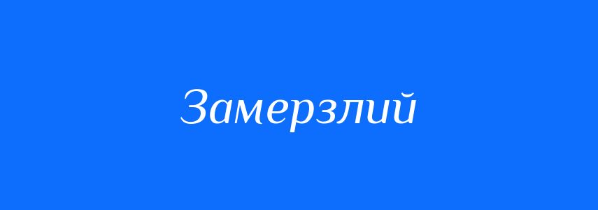 Антоніми до слова Замерзлий