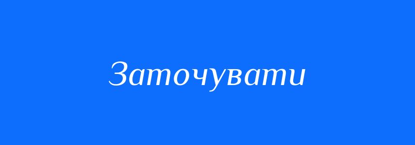 Антоніми до слова Заточувати