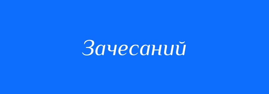 Антоніми до слова Зачесаний