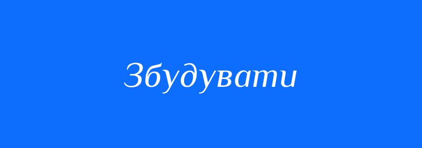 Антоніми до слова Збудувати