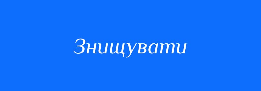 Антоніми до слова Знищувати