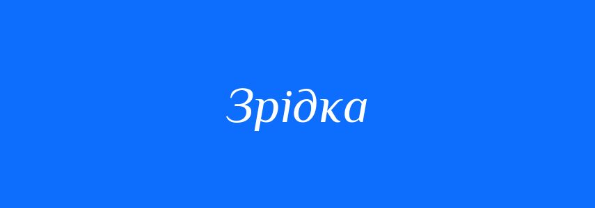 Антоніми до слова Зрідка