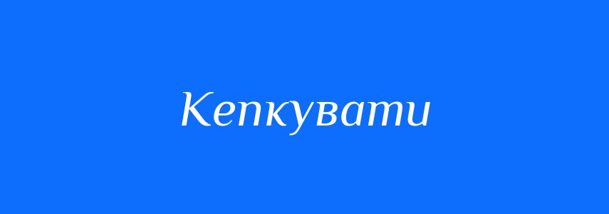 Антоніми до слова Кепкувати
