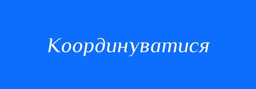 Антоніми до слова Координуватися