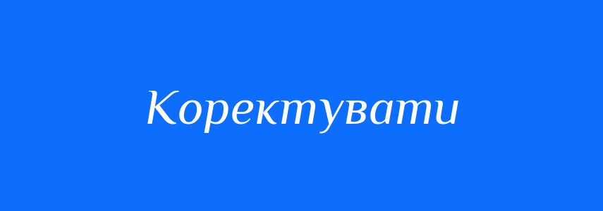 Антоніми до слова Коректувати