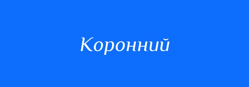 Антоніми до слова Коронний