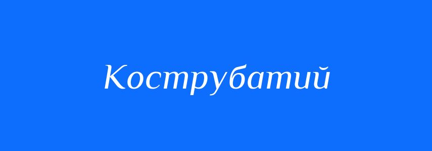 Антоніми до слова Кострубатий